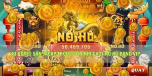 Bí Quyết Săn Jackpot Cực Lớn Khi Chơi Nổ Hũ Bong Vip